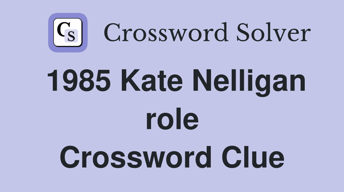 1985 Kate Nelligan role Crossword Clue