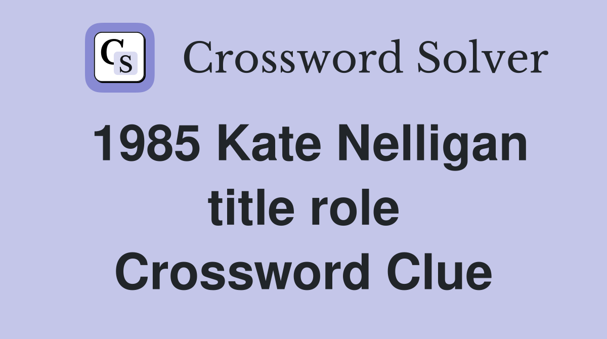 1985 Kate Nelligan title role Crossword Clue