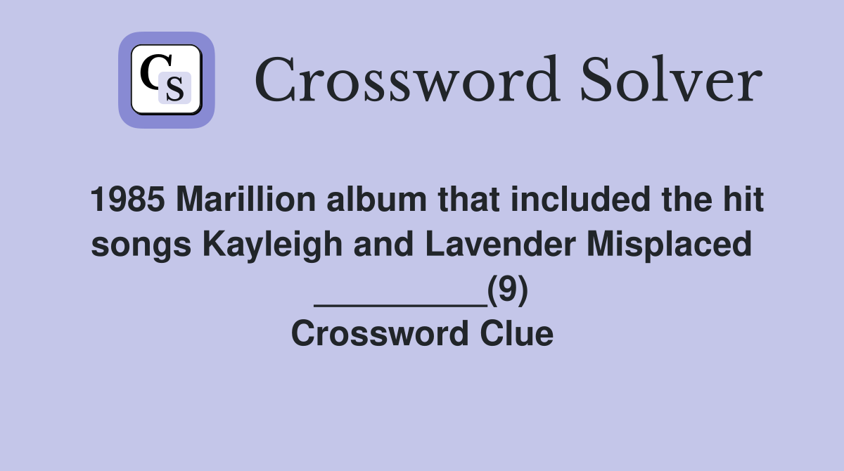 1985 Marillion album that included the hit songs Kayleigh and Lavender Misplaced _________(9) Crossword Clue