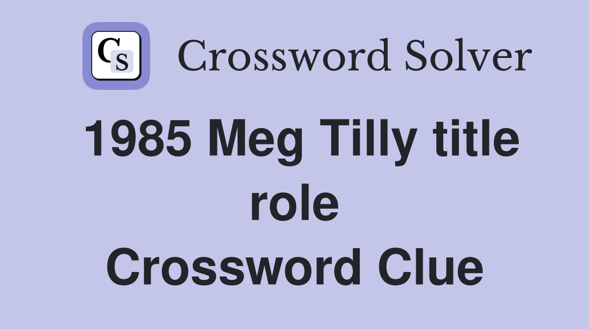 1985 Meg Tilly title role Crossword Clue