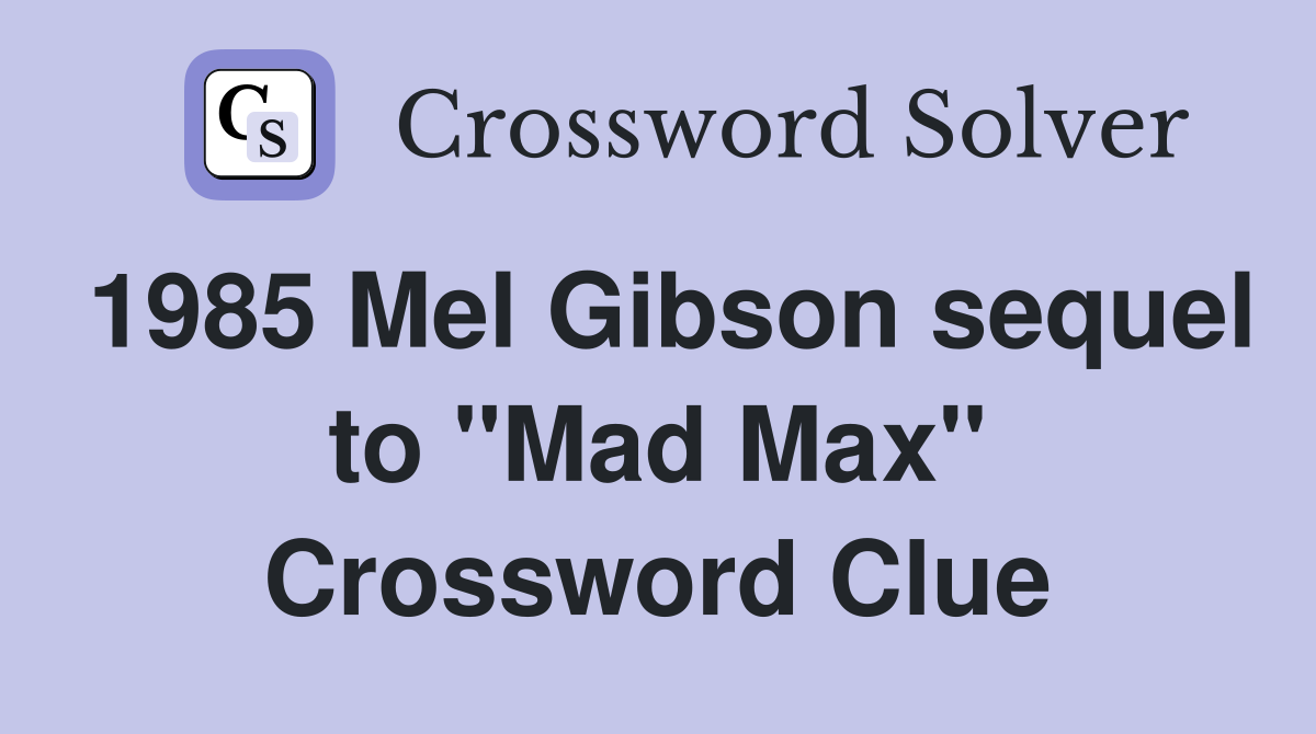 1985 Mel Gibson sequel to "Mad Max" Crossword Clue