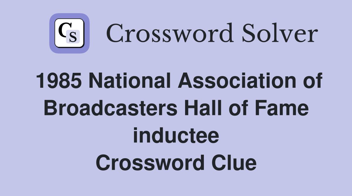 1985 National Association of Broadcasters Hall of Fame inductee Crossword Clue
