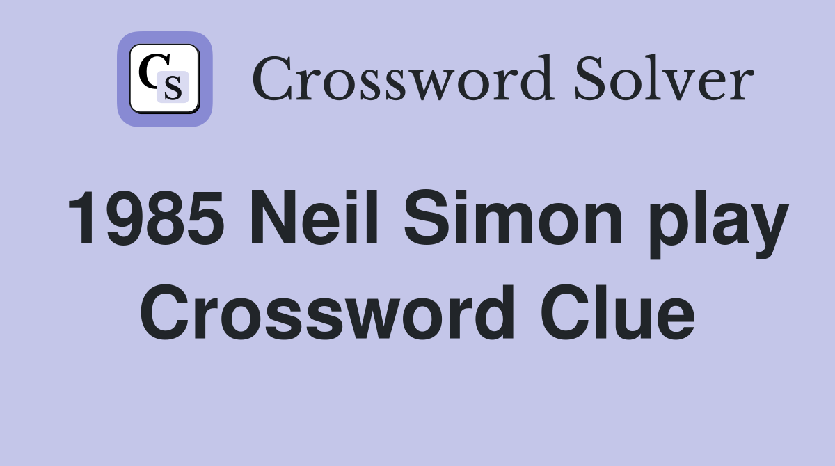 1985 Neil Simon play Crossword Clue