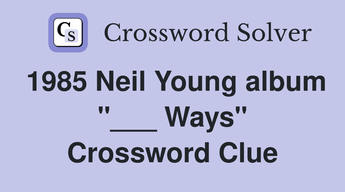 1985 Neil Young album "___ Ways" Crossword Clue