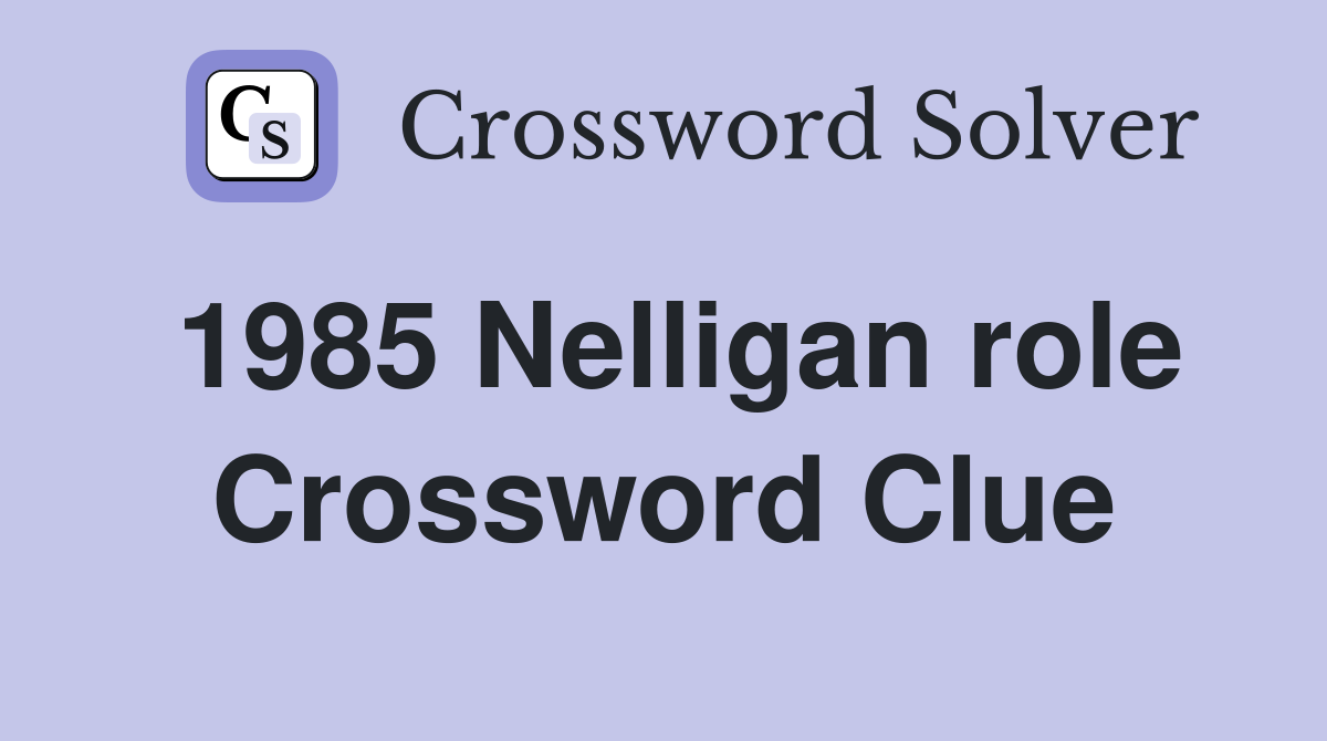 1985 Nelligan role Crossword Clue