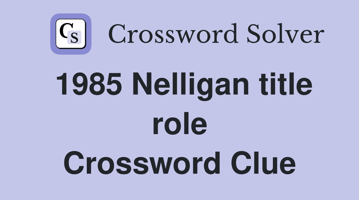 1985 Nelligan title role Crossword Clue