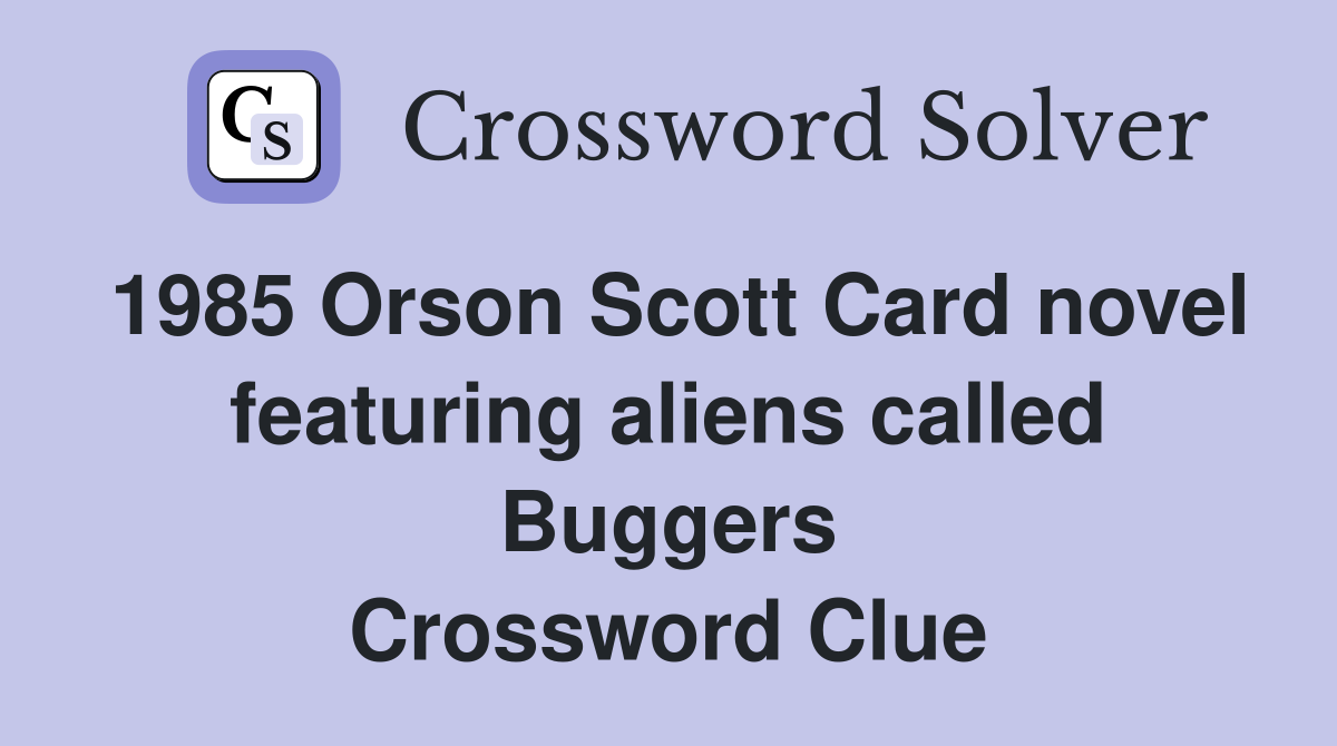 1985 Orson Scott Card novel featuring aliens called Buggers Crossword Clue