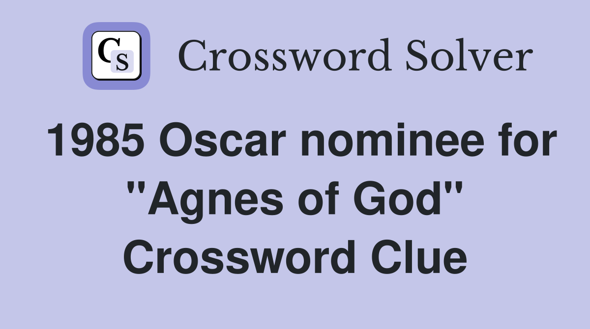 1985 Oscar nominee for "Agnes of God" Crossword Clue