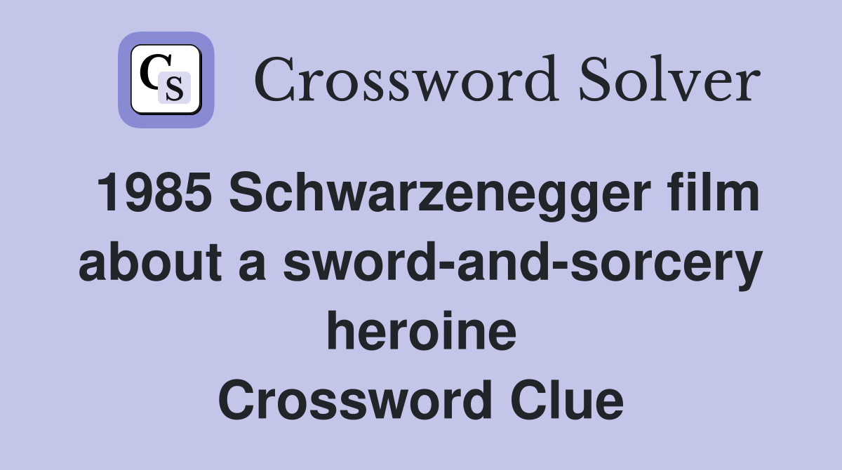 1985 Schwarzenegger film about a sword-and-sorcery heroine Crossword Clue