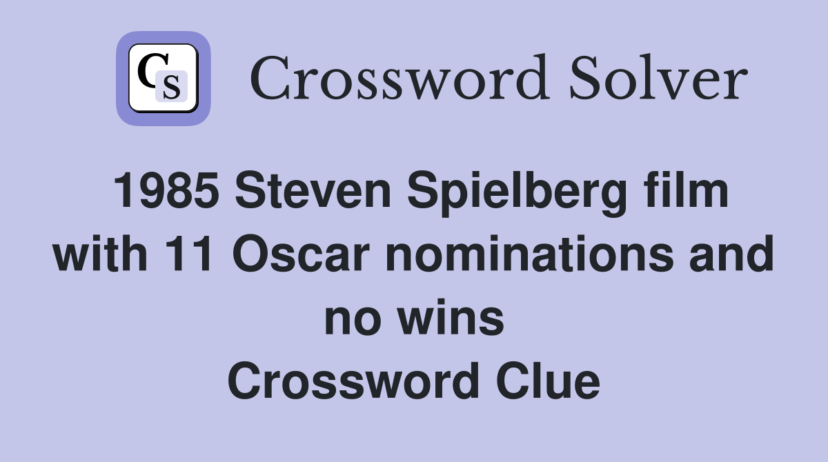 1985 Steven Spielberg film with 11 Oscar nominations and no wins Crossword Clue