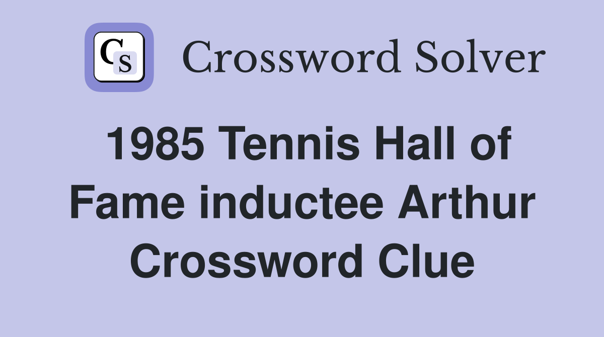 1985 Tennis Hall of Fame inductee Arthur Crossword Clue