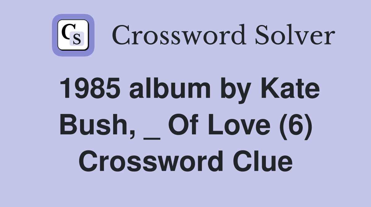 1985 album by Kate Bush, _ Of Love (6) Crossword Clue