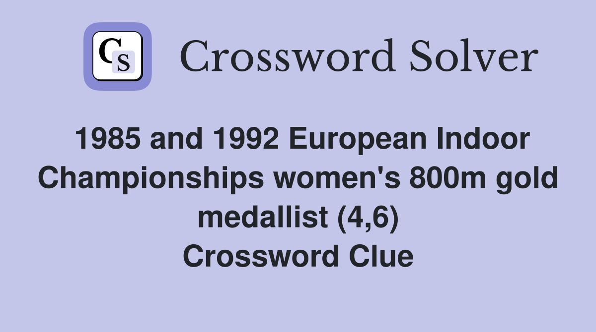 1985 and 1992 European Indoor Championships women's 800m gold medallist (4,6) Crossword Clue