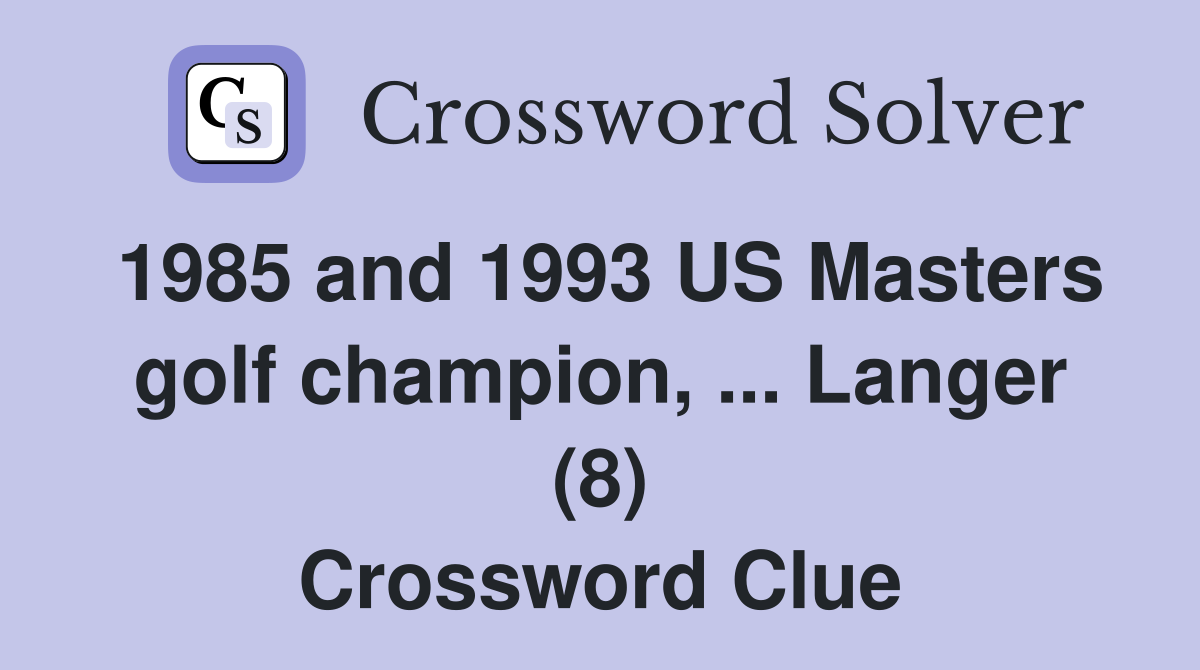 1985 and 1993 US Masters golf champion, ... Langer (8) Crossword Clue
