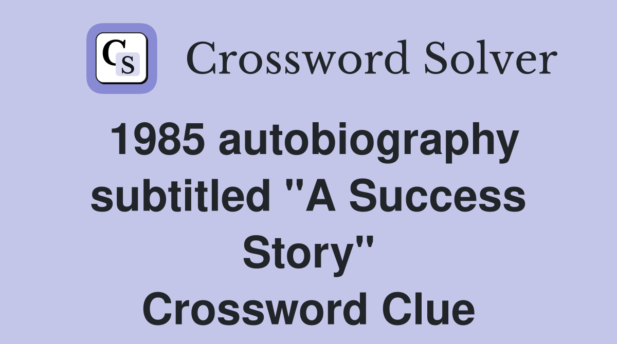1985 autobiography subtitled "A Success Story" Crossword Clue