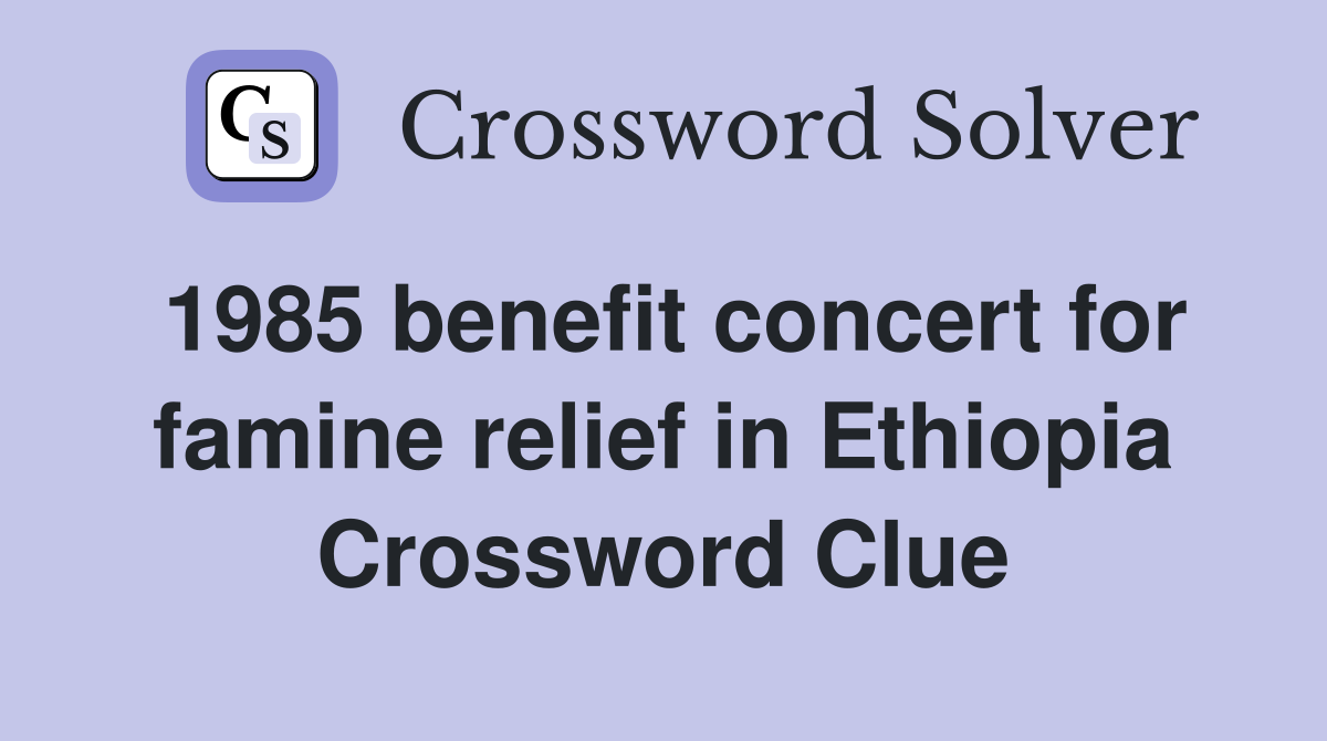 1985 benefit concert for famine relief in Ethiopia Crossword Clue