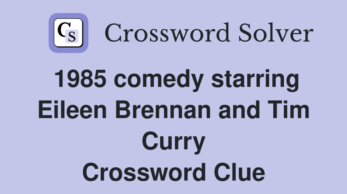 1985 comedy starring Eileen Brennan and Tim Curry Crossword Clue