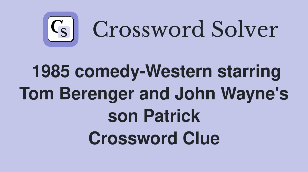1985 comedy-Western starring Tom Berenger and John Wayne's son Patrick Crossword Clue
