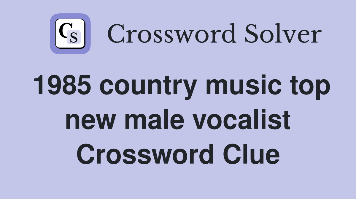 1985 country music top new male vocalist Crossword Clue