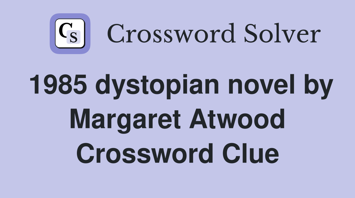 1985 dystopian novel by Margaret Atwood Crossword Clue