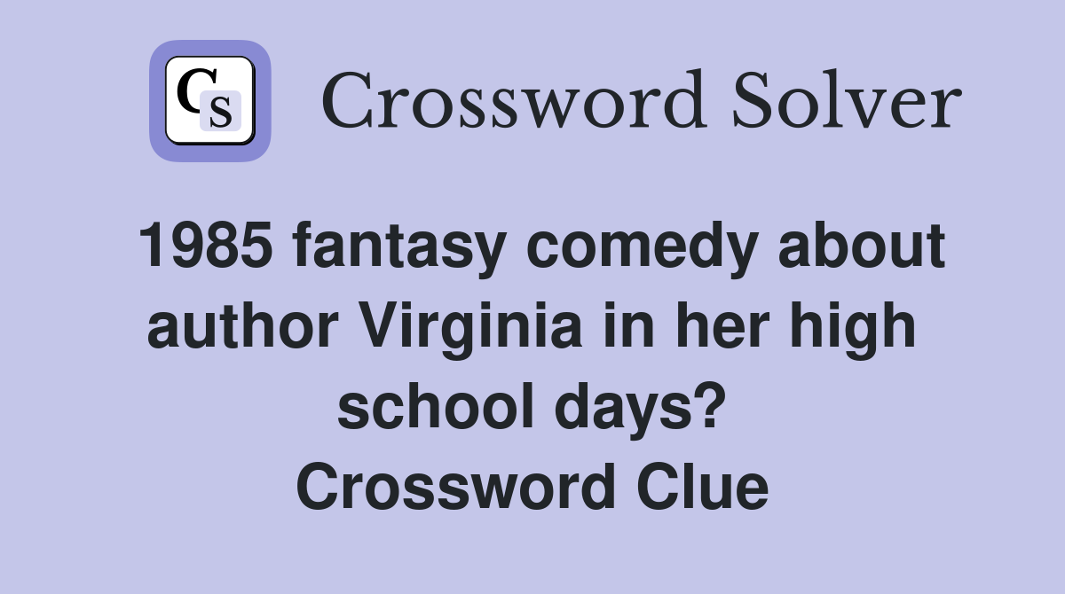 1985 fantasy comedy about author Virginia in her high school days? Crossword Clue