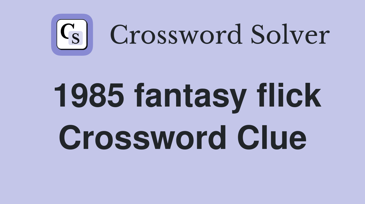 1985 fantasy flick Crossword Clue