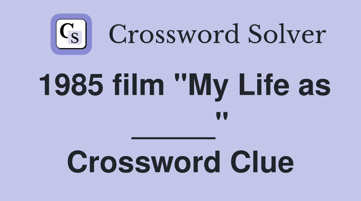 1985 film "My Life as _____" Crossword Clue