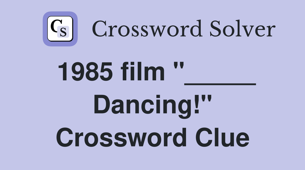 1985 film "_____ Dancing!" Crossword Clue