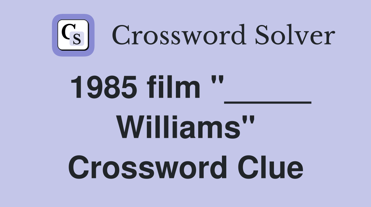 1985 film "_____ Williams" Crossword Clue