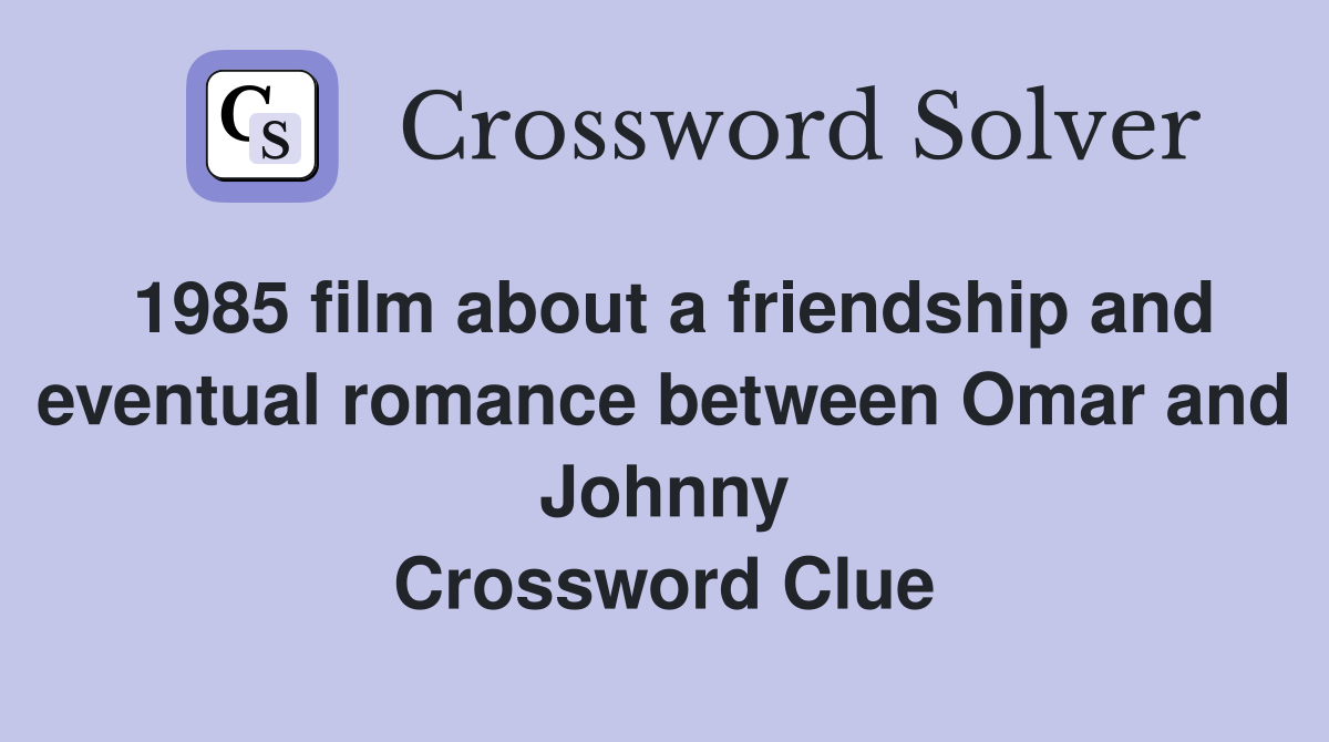 1985 film about a friendship and eventual romance between Omar and Johnny Crossword Clue