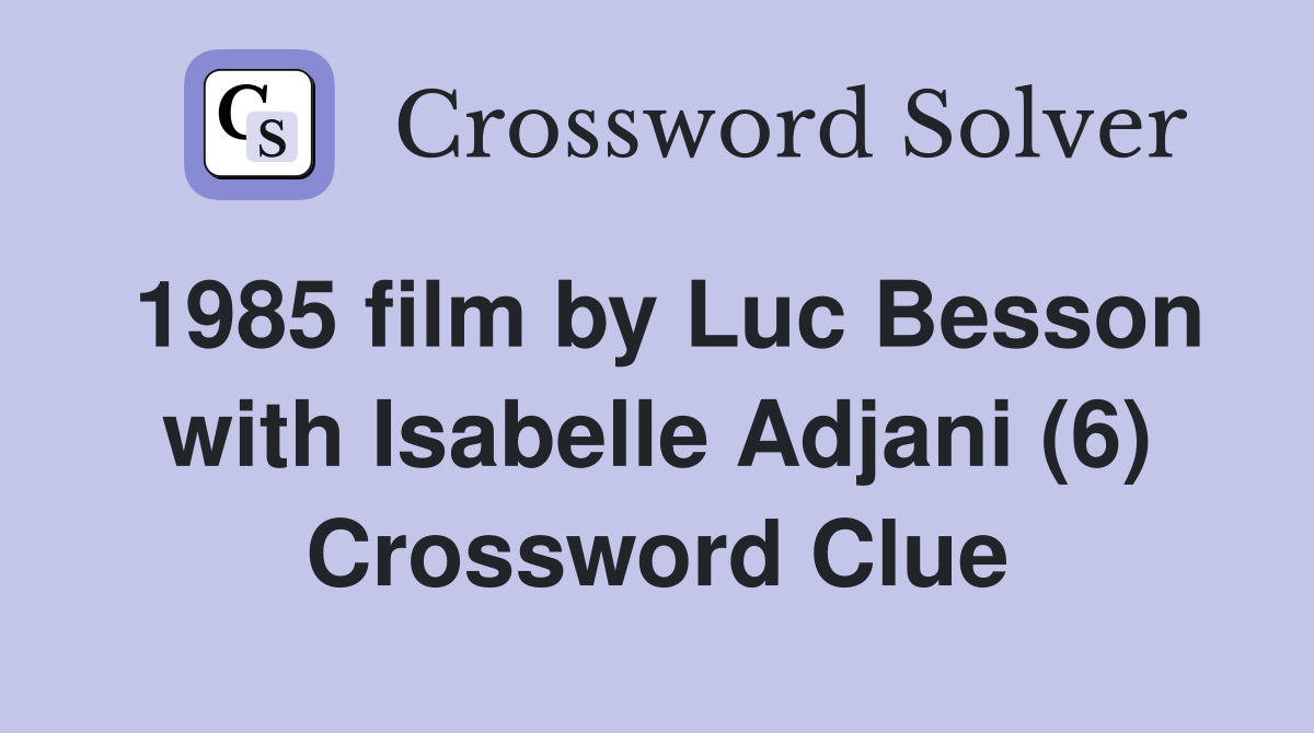 1985 film by Luc Besson with Isabelle Adjani (6) Crossword Clue