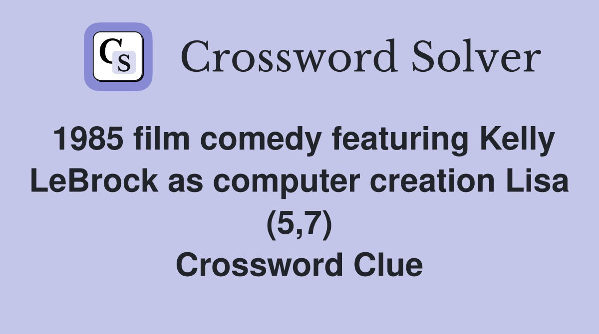 1985 film comedy featuring Kelly LeBrock as computer creation Lisa (5,7) Crossword Clue