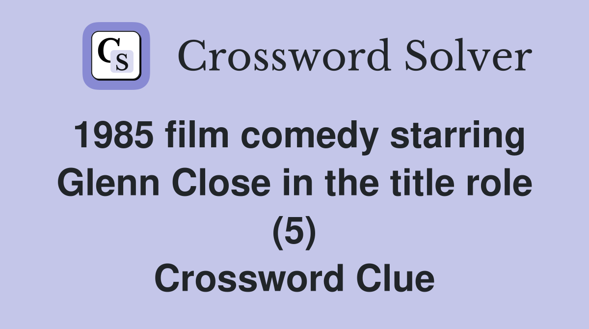 1985 film comedy starring Glenn Close in the title role (5) Crossword Clue