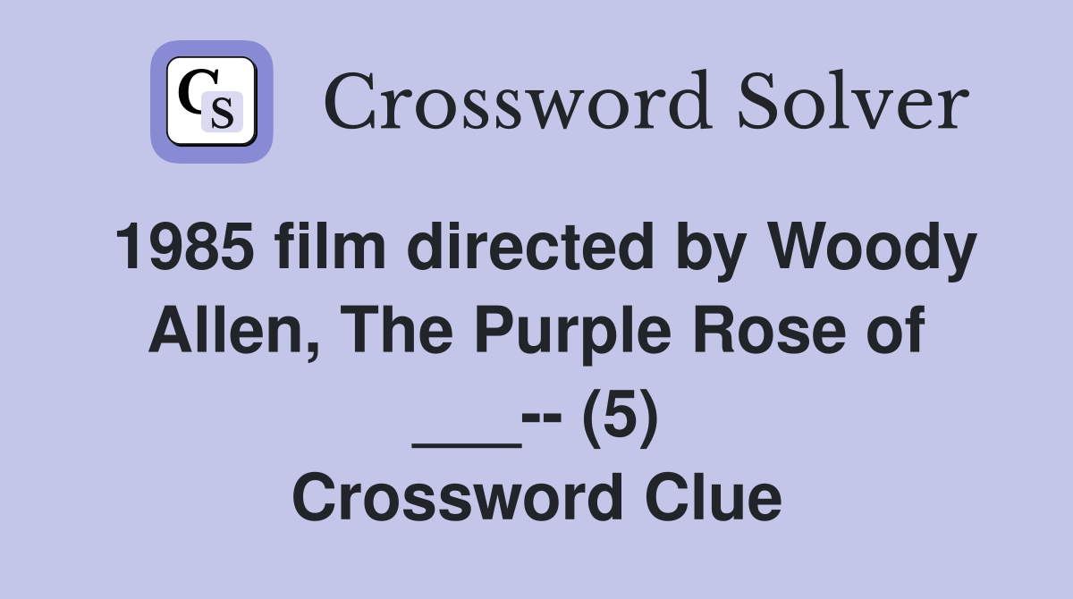 1985 film directed by Woody Allen, The Purple Rose of ___-- (5) Crossword Clue