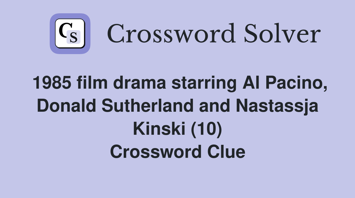 1985 film drama starring Al Pacino, Donald Sutherland and Nastassja Kinski (10) Crossword Clue