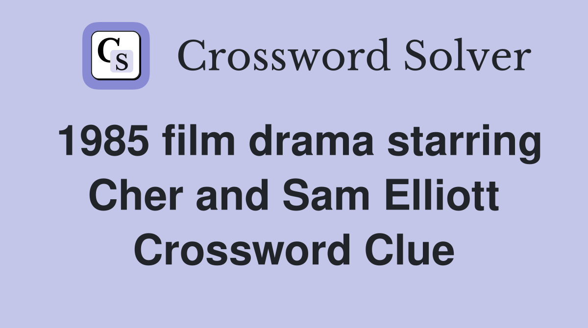 1985 film drama starring Cher and Sam Elliott Crossword Clue