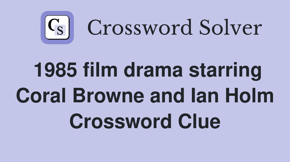 1985 film drama starring Coral Browne and Ian Holm Crossword Clue