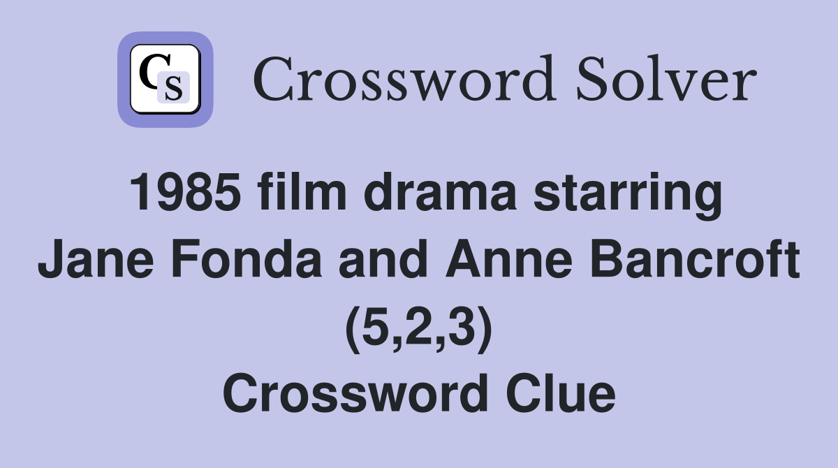 1985 film drama starring Jane Fonda and Anne Bancroft (5,2,3) Crossword Clue