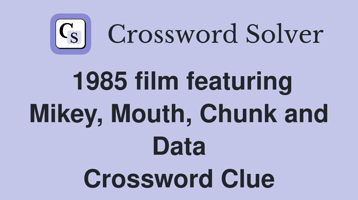 1985 film featuring Mikey, Mouth, Chunk and Data Crossword Clue