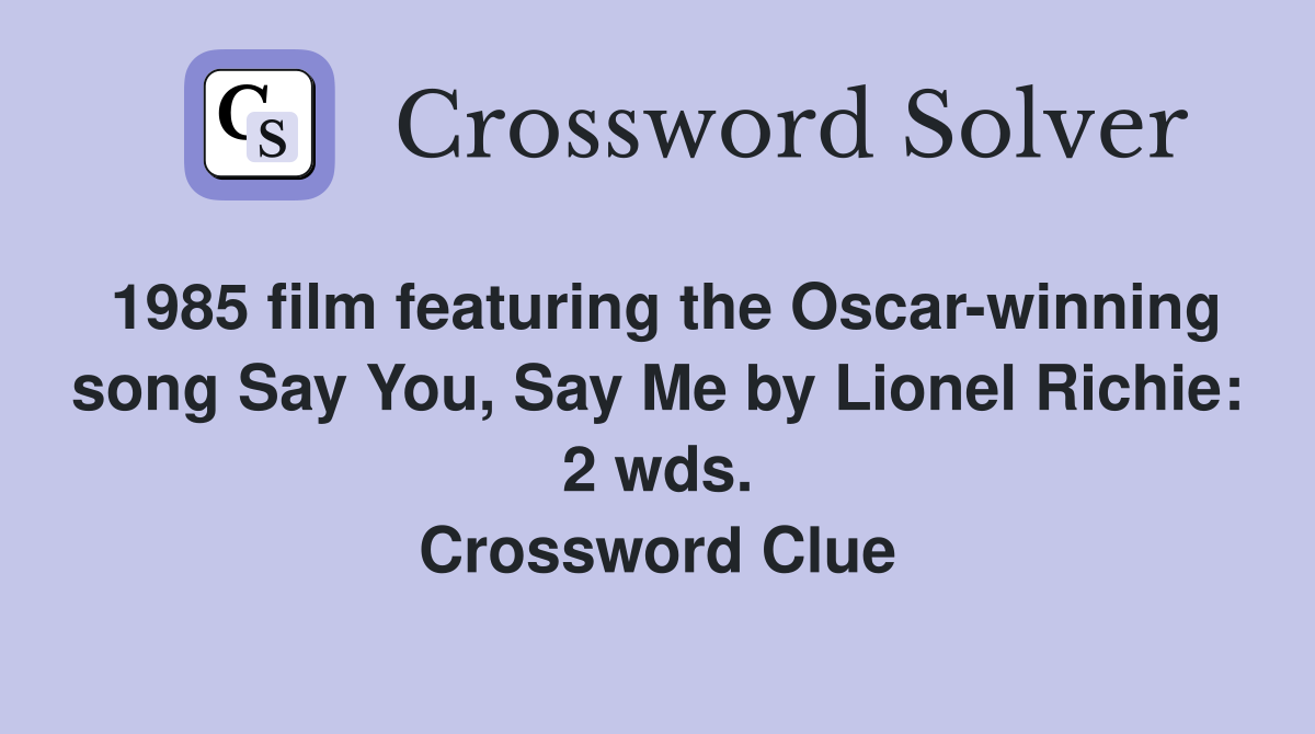 1985 film featuring the Oscar-winning song Say You, Say Me by Lionel Richie: 2 wds. Crossword Clue