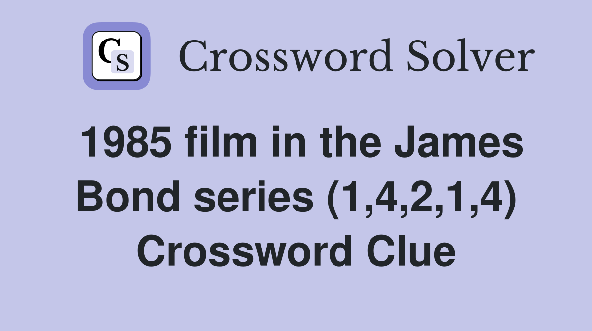 1985 film in the James Bond series (1,4,2,1,4) Crossword Clue