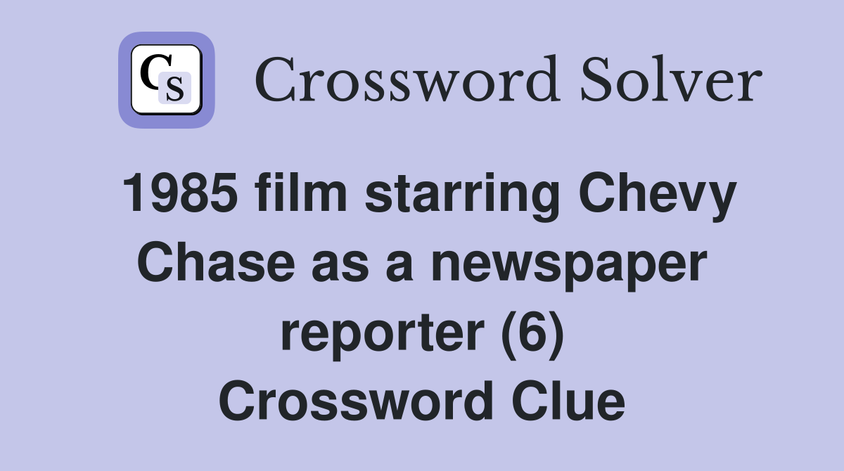 1985 film starring Chevy Chase as a newspaper reporter (6) Crossword Clue