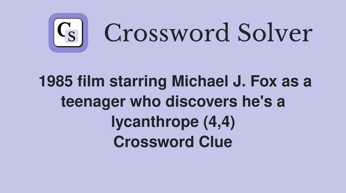 1985 film starring Michael J. Fox as a teenager who discovers he's a lycanthrope (4,4) Crossword Clue