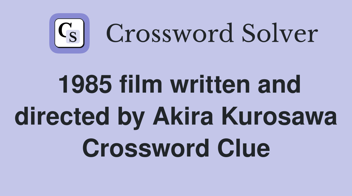 1985 film written and directed by Akira Kurosawa Crossword Clue