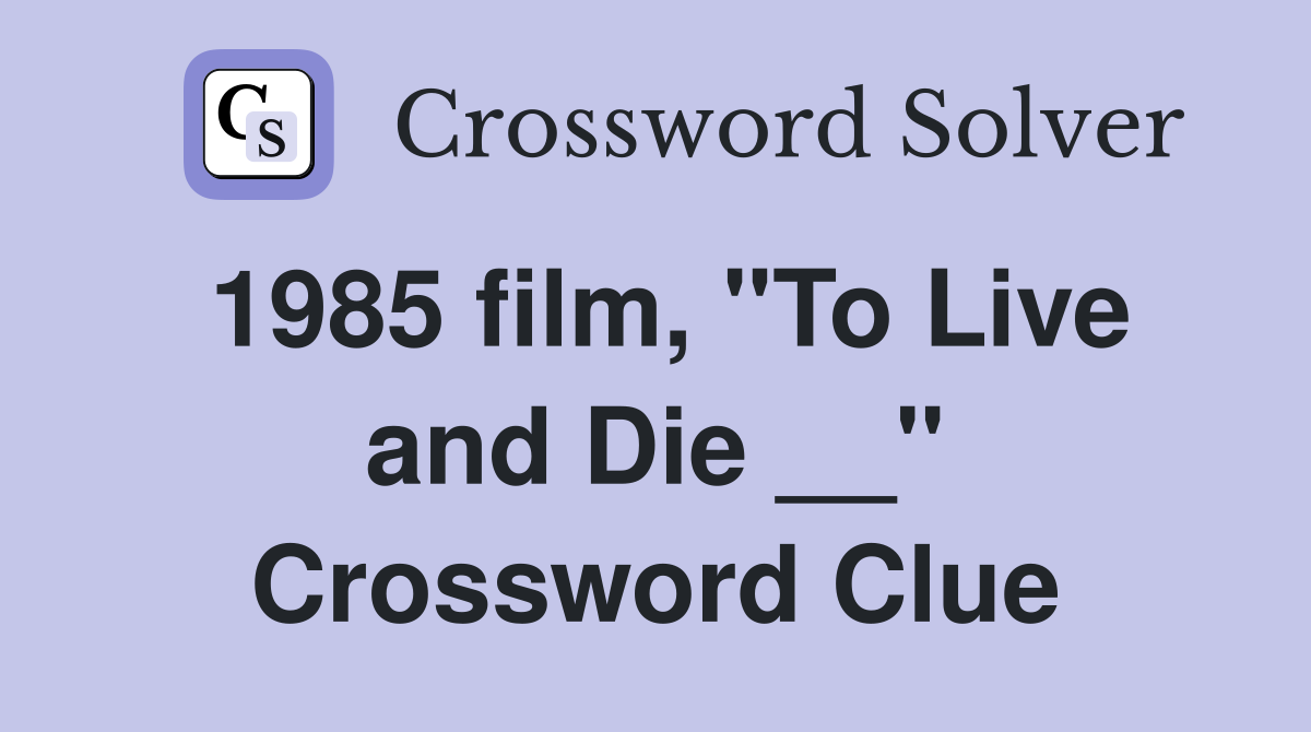 1985 film, "To Live and Die __" Crossword Clue