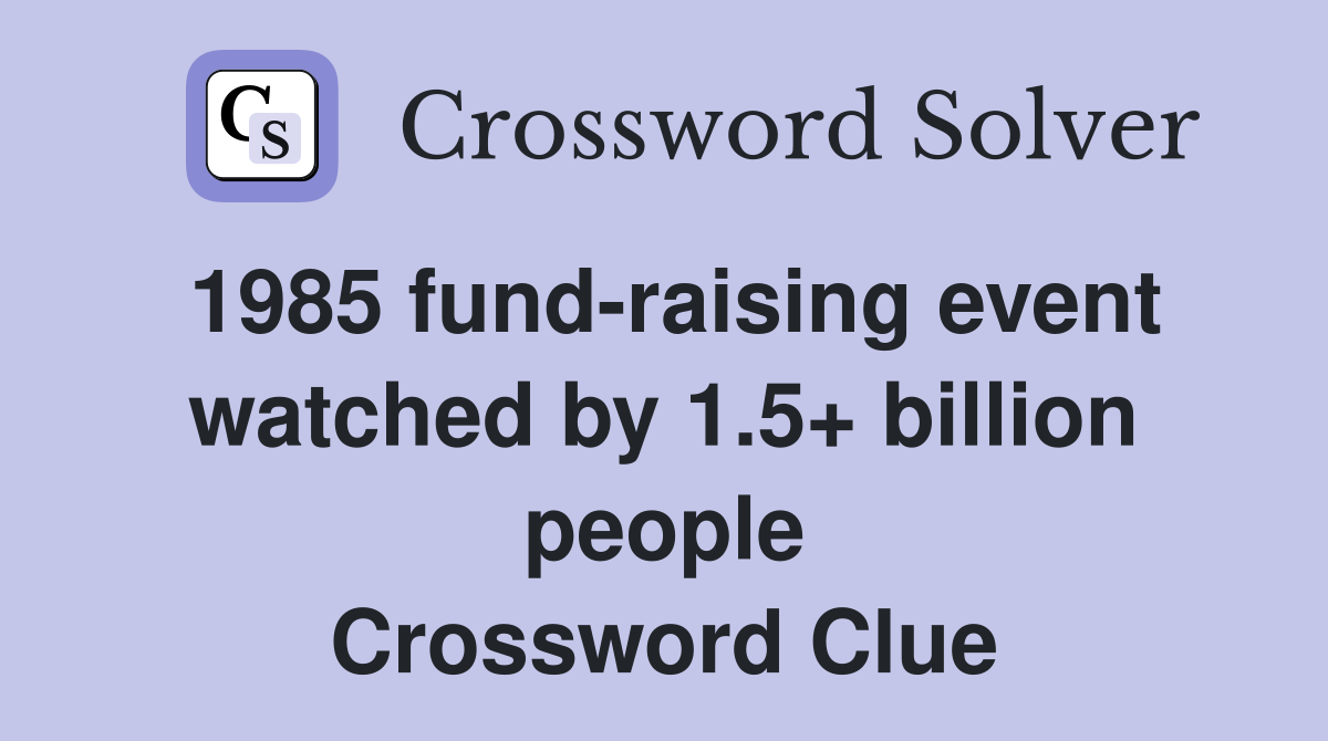1985 fund-raising event watched by 1.5+ billion people Crossword Clue