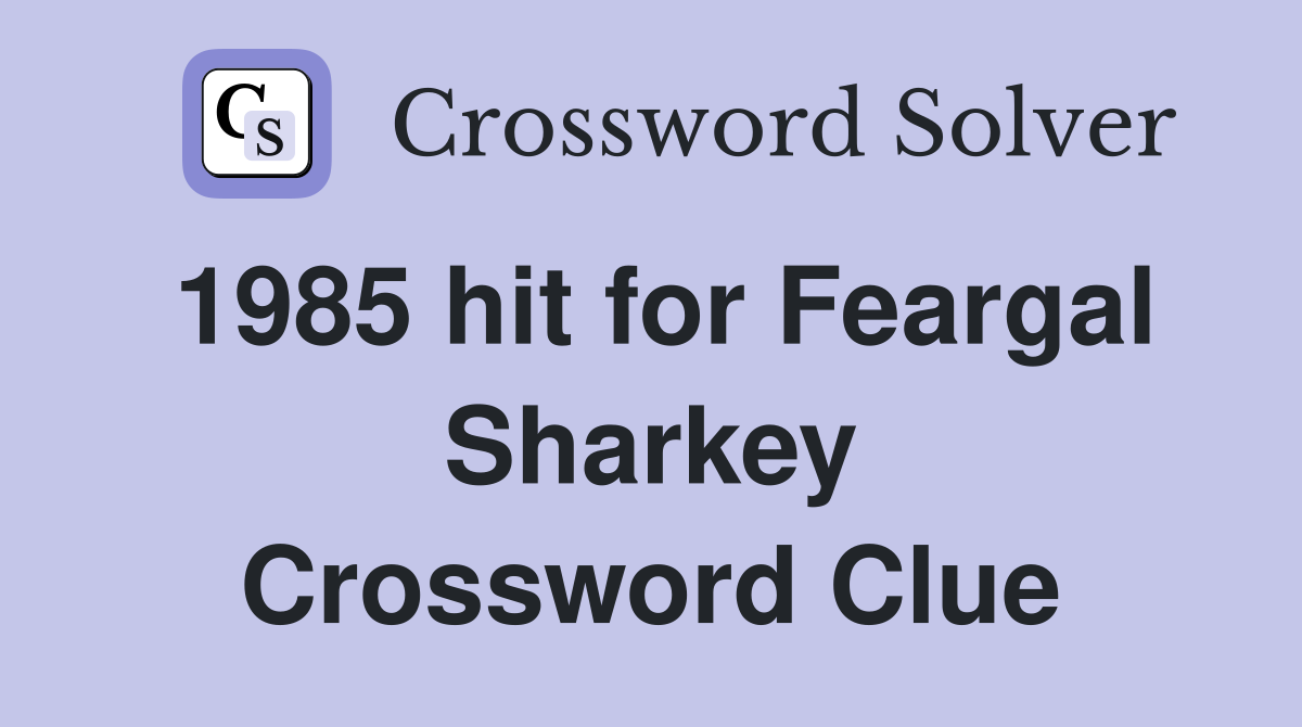 1985 hit for Feargal Sharkey Crossword Clue