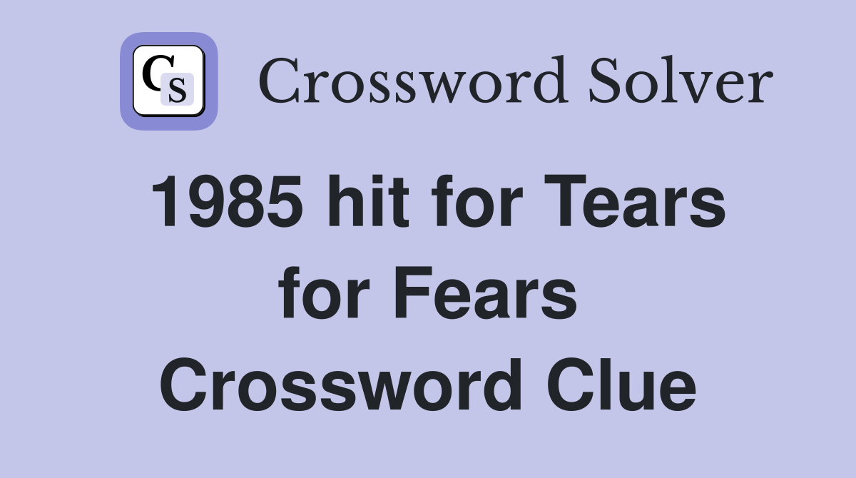 1985 hit for Tears for Fears Crossword Clue