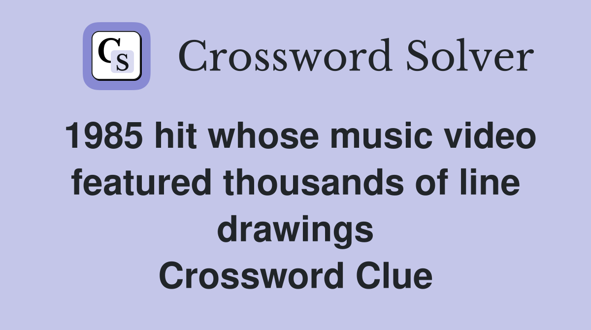 1985 hit whose music video featured thousands of line drawings Crossword Clue