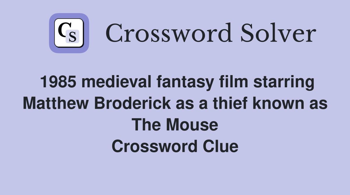 1985 medieval fantasy film starring Matthew Broderick as a thief known as The Mouse Crossword Clue